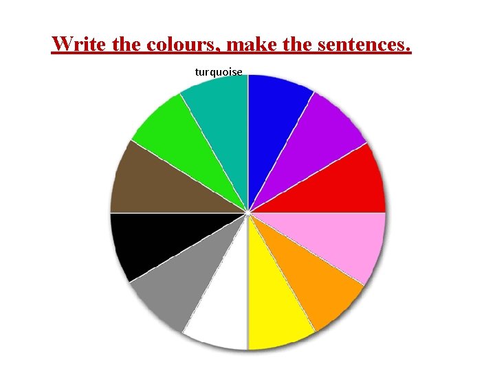 Write the colours, make the sentences. turquoise 