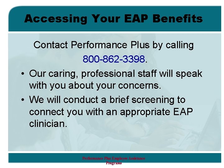 Accessing Your EAP Benefits Contact Performance Plus by calling 800 -862 -3398. • Our