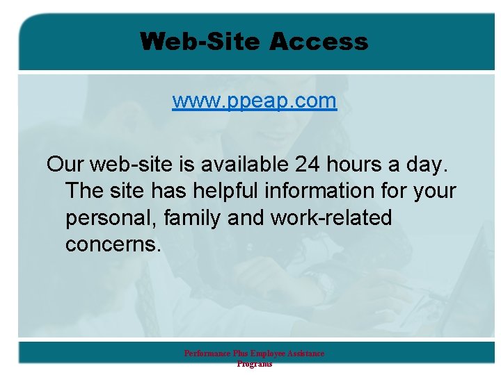 Web-Site Access www. ppeap. com Our web-site is available 24 hours a day. The