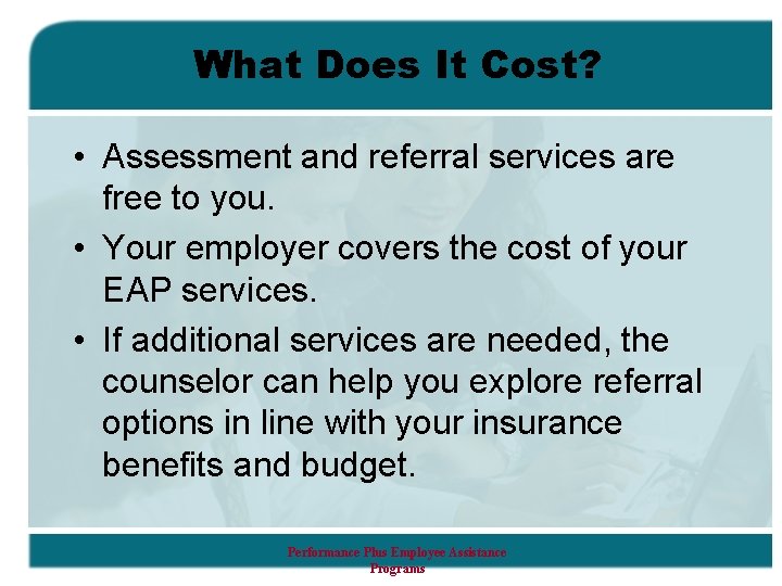 What Does It Cost? • Assessment and referral services are free to you. •