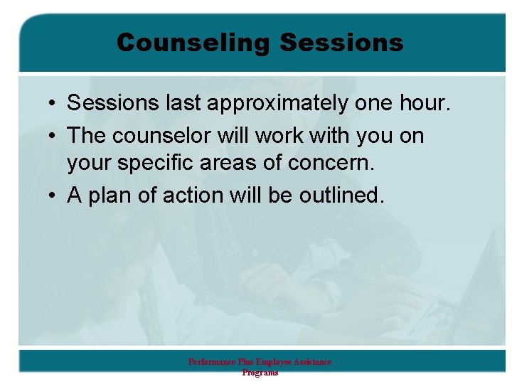 Counseling Sessions • Sessions last approximately one hour. • The counselor will work with