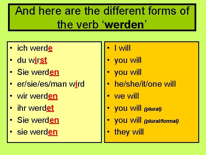And here are the different forms of the verb ‘werden’ • • ich werde