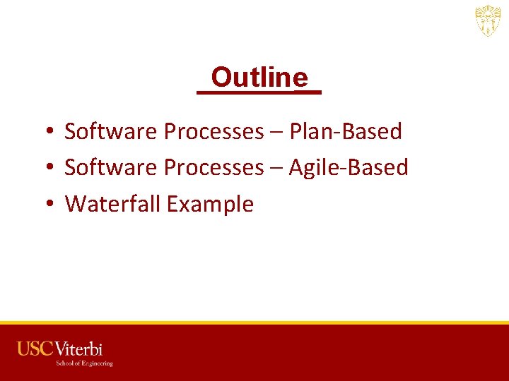 Outline • Software Processes – Plan-Based • Software Processes – Agile-Based • Waterfall Example Outline • Software Processes – Plan-Based • Software Processes – Agile-Based • Waterfall Example