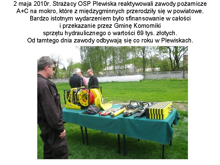 2 maja 2010 r. Strażacy OSP Plewiska reaktywowali zawody pożarnicze A+C na mokro, które