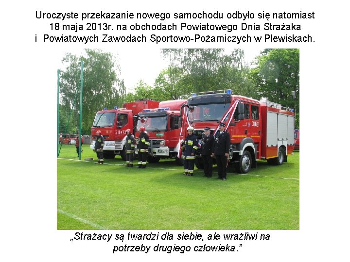 Uroczyste przekazanie nowego samochodu odbyło się natomiast 18 maja 2013 r. na obchodach Powiatowego