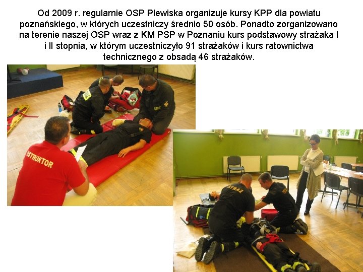 Od 2009 r. regularnie OSP Plewiska organizuje kursy KPP dla powiatu poznańskiego, w których