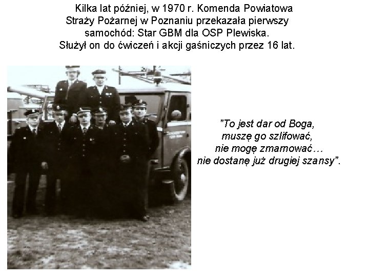 Kilka lat później, w 1970 r. Komenda Powiatowa Straży Pożarnej w Poznaniu przekazała pierwszy