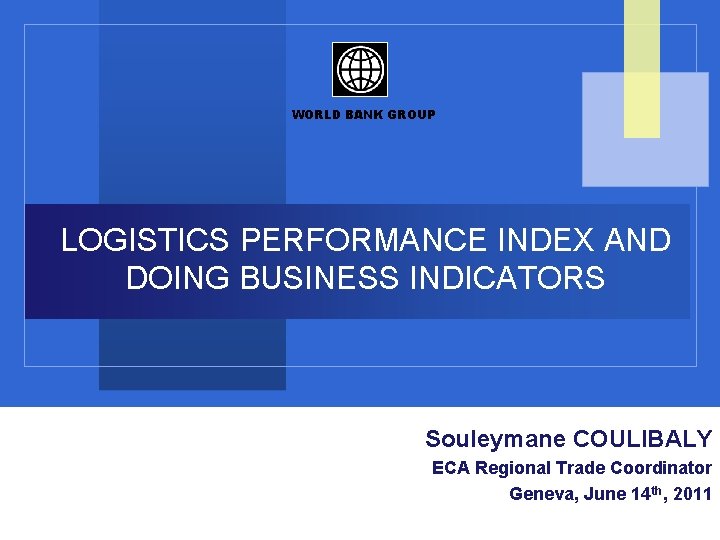 WORLD BANK GROUP LOGISTICS PERFORMANCE INDEX AND DOING BUSINESS INDICATORS Souleymane COULIBALY LAC Trade