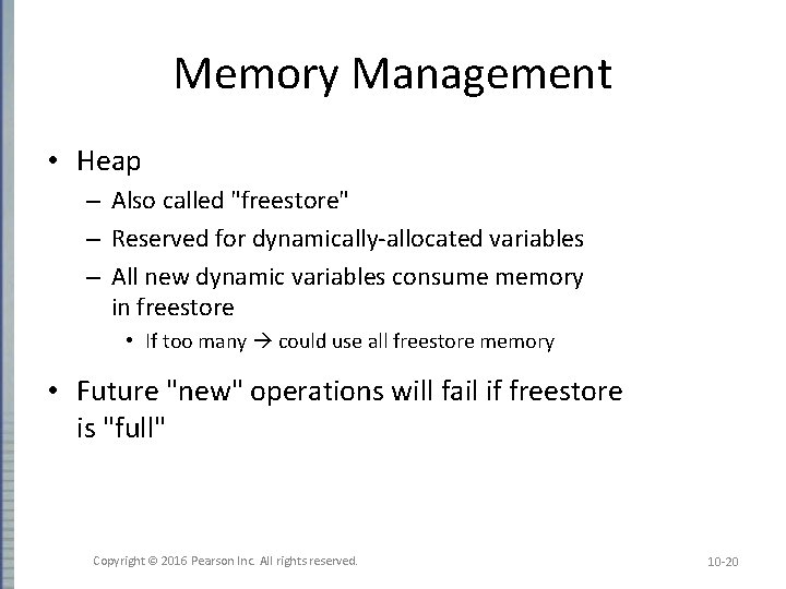 Memory Management • Heap – Also called "freestore" – Reserved for dynamically-allocated variables – Memory Management • Heap – Also called "freestore" – Reserved for dynamically-allocated variables –