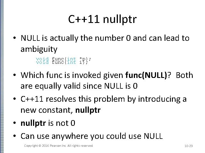 C++11 nullptr • NULL is actually the number 0 and can lead to ambiguity C++11 nullptr • NULL is actually the number 0 and can lead to ambiguity