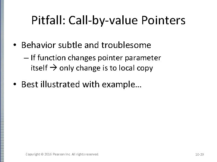 Pitfall: Call-by-value Pointers • Behavior subtle and troublesome – If function changes pointer parameter Pitfall: Call-by-value Pointers • Behavior subtle and troublesome – If function changes pointer parameter