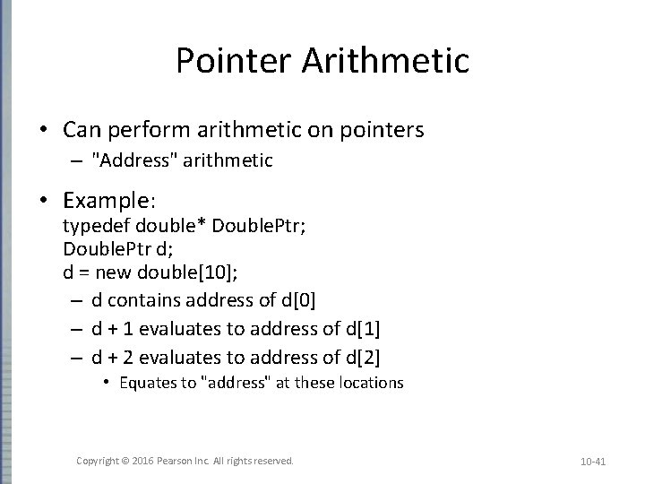 Pointer Arithmetic • Can perform arithmetic on pointers – "Address" arithmetic • Example: typedef Pointer Arithmetic • Can perform arithmetic on pointers – "Address" arithmetic • Example: typedef
