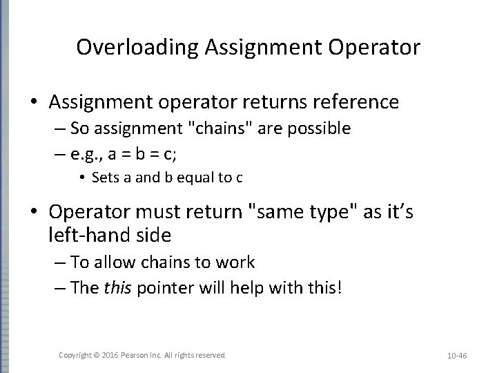 Overloading Assignment Operator • Assignment operator returns reference – So assignment "chains" are possible Overloading Assignment Operator • Assignment operator returns reference – So assignment "chains" are possible