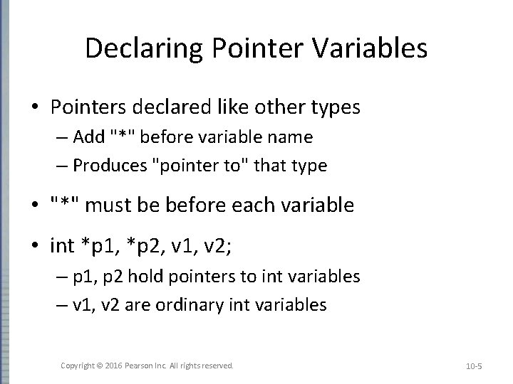 Declaring Pointer Variables • Pointers declared like other types – Add "*" before variable Declaring Pointer Variables • Pointers declared like other types – Add "*" before variable