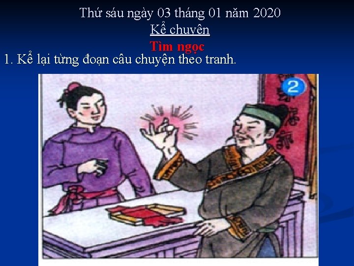 Thứ sáu ngày 03 tháng 01 năm 2020 Kể chuyện Tìm ngọc 1. Kể