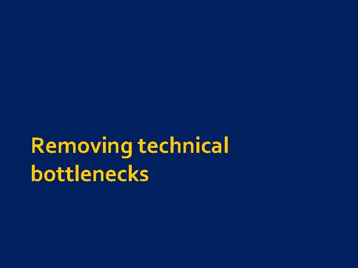 Removing technical bottlenecks 