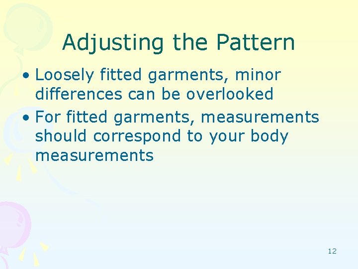 Adjusting the Pattern • Loosely fitted garments, minor differences can be overlooked • For