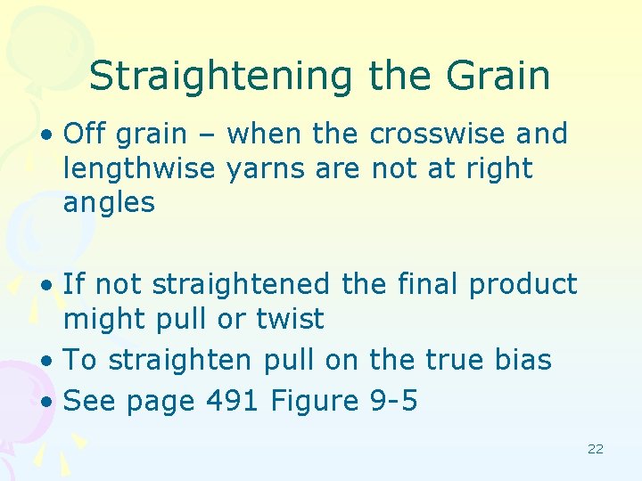 Straightening the Grain • Off grain – when the crosswise and lengthwise yarns are