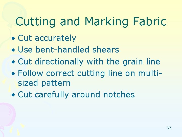 Cutting and Marking Fabric • Cut accurately • Use bent-handled shears • Cut directionally
