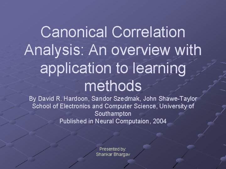 Canonical Correlation Analysis: An overview with application to learning methods By David R. Hardoon,