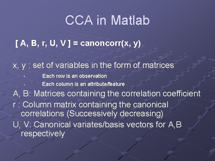 CCA in Matlab [ A, B, r, U, V ] = canoncorr(x, y) x,