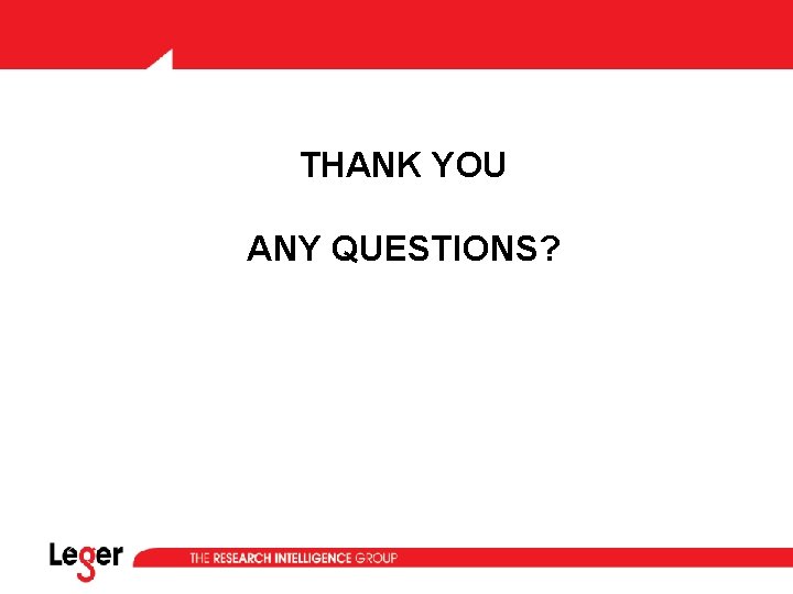 THANK YOU www. leger 360. com ANY QUESTIONS? THANK YOU www. leger 360. com ANY QUESTIONS?