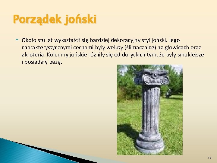 Porządek joński Około stu lat wykształcił się bardziej dekoracyjny styl joński. Jego charakterystycznymi cechami