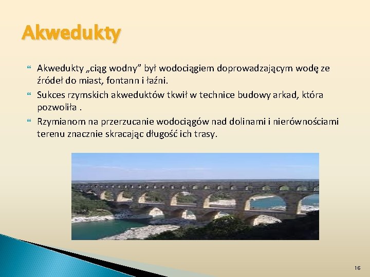 Akwedukty Akwedukty „ciąg wodny” był wodociągiem doprowadzającym wodę ze źródeł do miast, fontann i