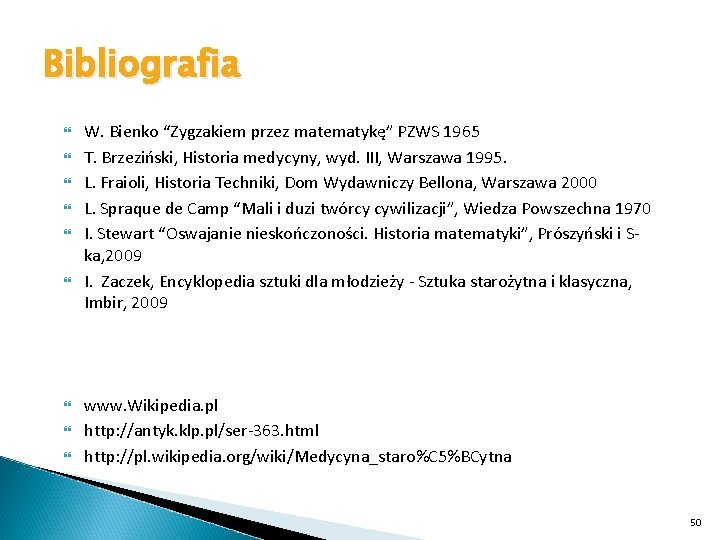 Bibliografia W. Bienko “Zygzakiem przez matematykę” PZWS 1965 T. Brzeziński, Historia medycyny, wyd. III,