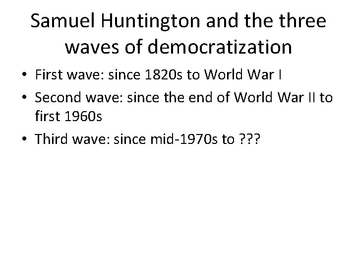 Samuel Huntington and the three waves of democratization • First wave: since 1820 s