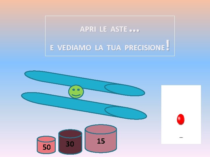 APRI LE ASTE … ! E VEDIAMO LA TUA PRECISIONE 50 30 15 