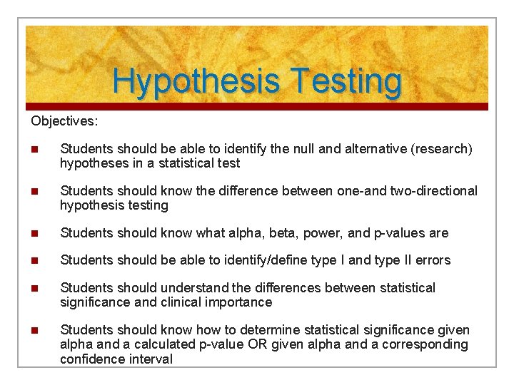 Hypothesis Testing Objectives: n Students should be able to identify the null and alternative