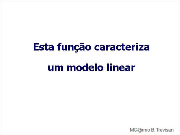 Esta função caracteriza um modelo linear Esta função caracteriza um modelo linear