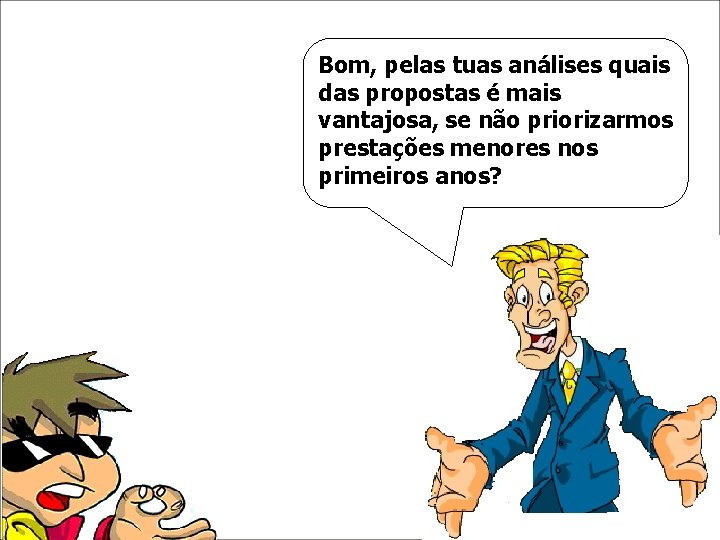 Bom, pelas tuas análises quais das propostas é mais vantajosa, se não priorizarmos prestações Bom, pelas tuas análises quais das propostas é mais vantajosa, se não priorizarmos prestações
