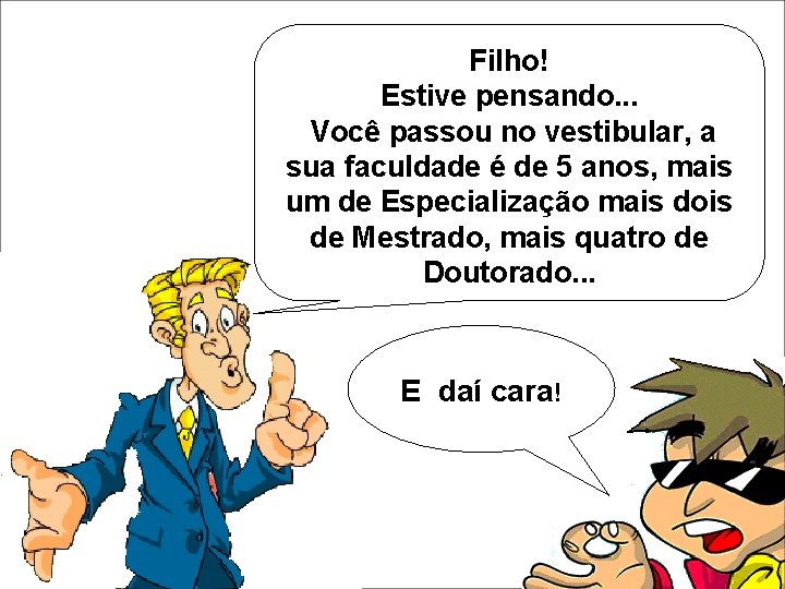 Filho! Estive pensando. . . Você passou no vestibular, a sua faculdade é de Filho! Estive pensando. . . Você passou no vestibular, a sua faculdade é de