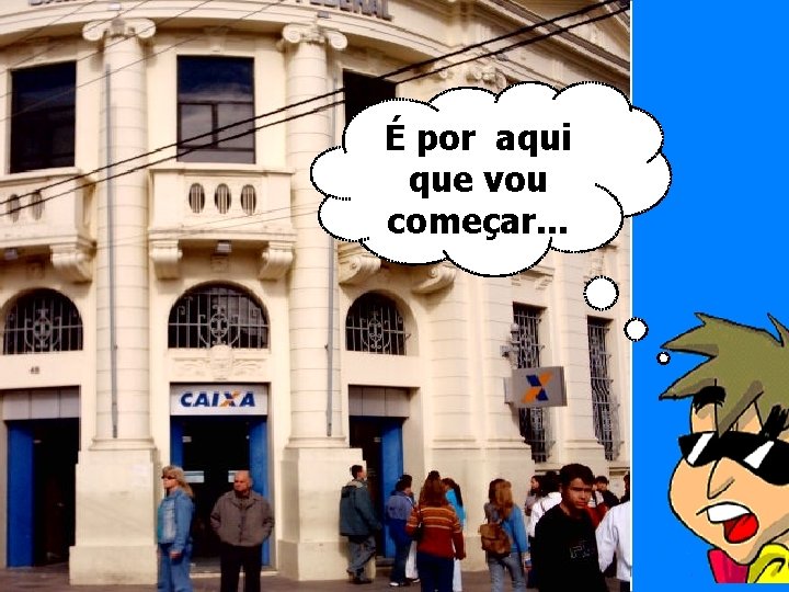 É por aqui que vou começar. . . É por aqui que vou começar. . .