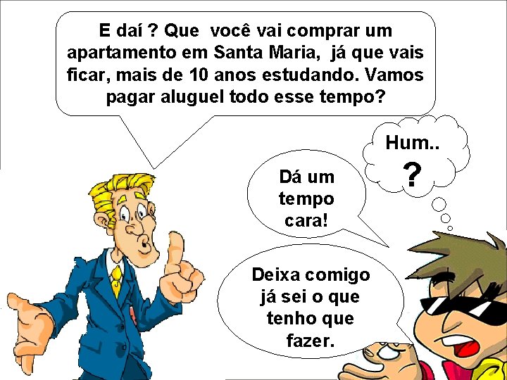 E daí ? Que você vai comprar um apartamento em Santa Maria, já que E daí ? Que você vai comprar um apartamento em Santa Maria, já que