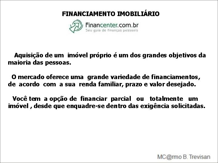 FINANCIAMENTO IMOBILIÁRIO Aquisição de um imóvel próprio é um dos grandes objetivos da maioria FINANCIAMENTO IMOBILIÁRIO Aquisição de um imóvel próprio é um dos grandes objetivos da maioria