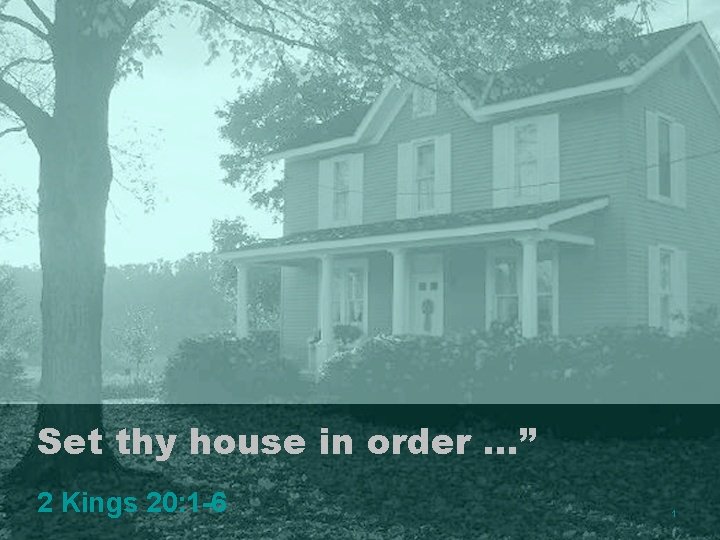 Set thy house in order …” 2 Kings 20: 1 -6 1 Set thy house in order …” 2 Kings 20: 1 -6 1