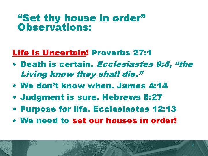 “Set thy house in order” Observations: Life Is Uncertain! Proverbs 27: 1 • Death “Set thy house in order” Observations: Life Is Uncertain! Proverbs 27: 1 • Death