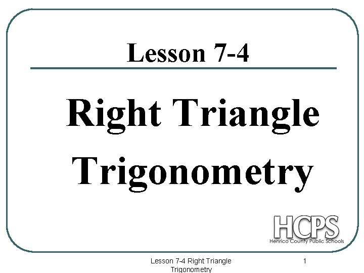 Lesson 7 -4 Right Triangle Trigonometry 1 