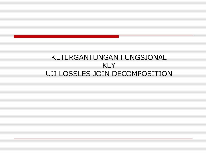 KETERGANTUNGAN FUNGSIONAL KEY UJI LOSSLES JOIN DECOMPOSITION 