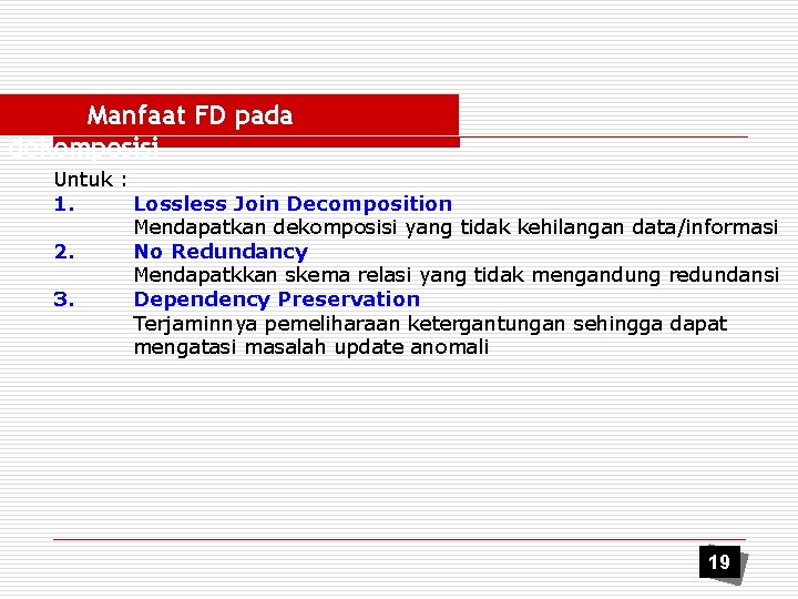 Manfaat FD pada dekomposisi Untuk : 1. Lossless Join Decomposition Mendapatkan dekomposisi yang tidak