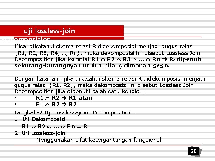 uji lossless-join decomposition Misal diketahui skema relasi R didekomposisi menjadi gugus relasi {R 1,