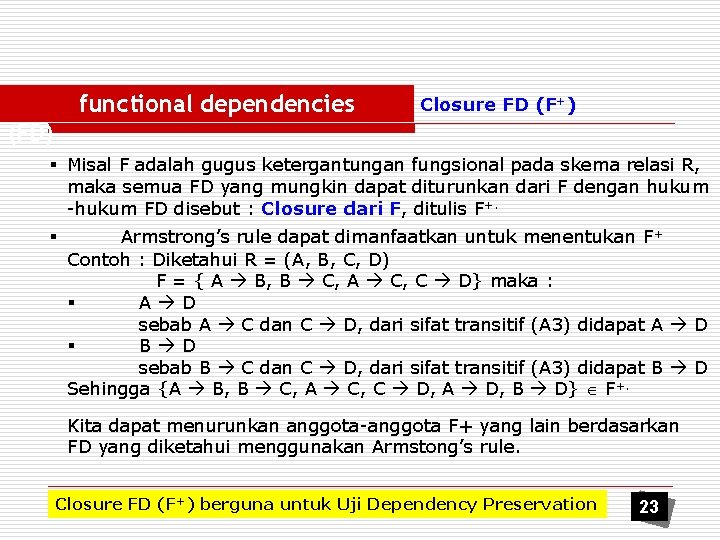 functional dependencies Closure FD (F+) (FD) § Misal F adalah gugus ketergantungan fungsional pada