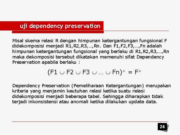 uji dependency preservation Misal skema relasi R dengan himpunan ketergantungan fungsional F didekomposisi menjadi