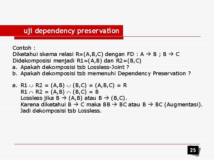 uji dependency preservation Contoh : Diketahui skema relasi R=(A, B, C) dengan FD :