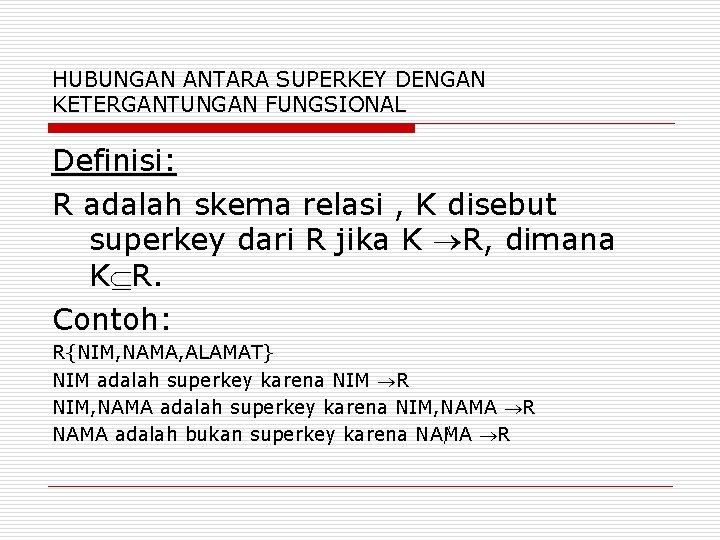 HUBUNGAN ANTARA SUPERKEY DENGAN KETERGANTUNGAN FUNGSIONAL Definisi: R adalah skema relasi , K disebut