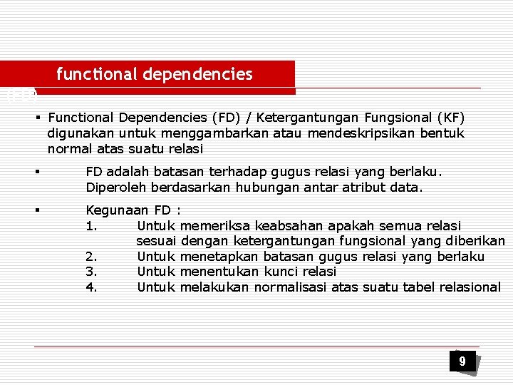 functional dependencies (FD) § Functional Dependencies (FD) / Ketergantungan Fungsional (KF) digunakan untuk menggambarkan
