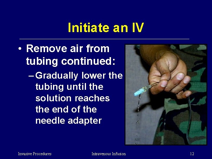 Initiate an IV • Remove air from tubing continued: – Gradually lower the tubing
